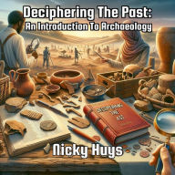 Title: Deciphering The Past: An Introduction To Archaeology, Author: Nicky Huys