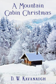 Title: A Mountain Cabin Christmas, Author: D. W. Kavanaugh