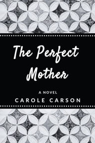 Title: The Perfect Mother: A Novel, Author: Carole Carson