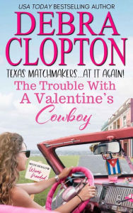 Title: The Trouble with a Valentine's Cowboy, Author: Debra Clopton