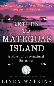 Title: RETURN TO MATEGUAS ISLAND, A Tale of Supernatural Suspense, Author: Linda Watkins