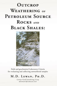 Title: Outcrop Weathering of Petroleum Source Rocks and Black Shales:: Field and geochemical Laboratory Criteria for evaluating and collecting unweathered samples, Author: M.D. Lewan