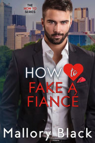 Title: How To Fake A Fiancé, Author: Mallory Black