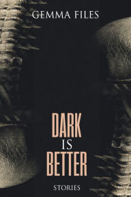 Title: Dark is Better, Author: Gemma Files