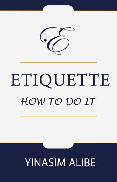 ETIQUETTE: HOW TO DO IT