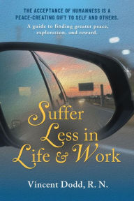 Title: Suffer Less in Life and Work: A guide to finding greater peace, exploration, and reward., Author: Vincent Dodd