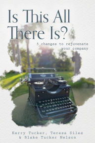 Title: Is This All There Is?: 5 changes to rejuvenate your company, Author: Kerry Tucker