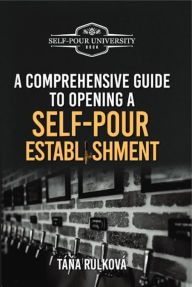 Title: A Comprehensive Guide To Opening A Self-Pour Establishment, Author: Táa Rulková