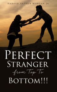 Title: Perfect Stranger from Top To Bottom!!!, Author: Harold Arthur Morgan Jr