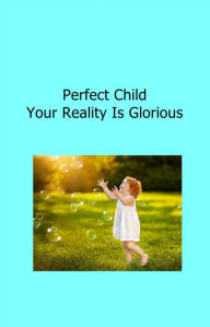 Title: Perfect Child Your Reality Is Glorious, Author: Raymond Wells