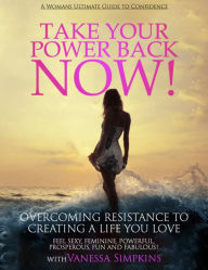 Title: Take Your Power Back Now: The Ultimate Confidence Guide for Women: Feel sexy, feminine, powerful, prosperous, fun and fabulous with Vanessa Simpkins, Author: Vanessa Simpkins