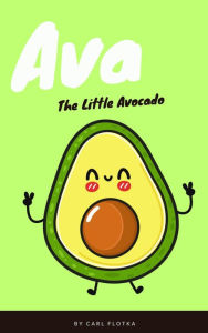 Title: Ava The Little Avocado, Author: Carl Flotka