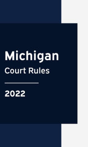 Title: Michigan Court Rules 2022 Edition, Author: Michigan Supreme Court