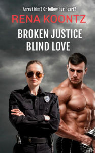 Title: Broken Justice, Blind Love: A romantic suspense novel, Author: Rena Koontz