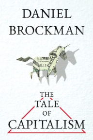 Title: The Tale of Capitalism: A Storybook for Non-Economists, Author: Daniel Brockman