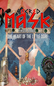 Title: Sacred Mask: The Heart of the Little Ogre, Author: Teresita Blanco