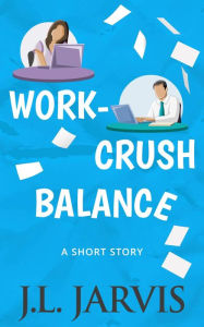 Title: Work-Crush Balance: A Sweet Romantic Short Story, Author: J.L. Jarvis