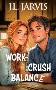 Title: Work-Crush Balance: A Sweet Romantic Short Story, Author: J.L. Jarvis