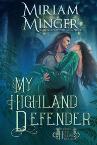 Title: My Highland Defender (Warriors of the Highlands Book 6): A Second Chance at Love Historical Romance Novel, Author: Miriam Minger