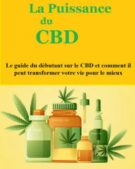 Title: La Puissance du CBD: Nouveau guide puissant pour les lecteurs qui découvrent le CBD et ses avantages., Author: Detrait Vivien