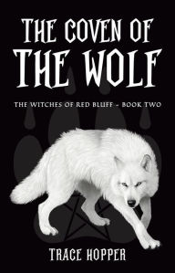 Title: The Coven Of The Wolf: The Witches of Red Bluff, Author: Trace Hopper