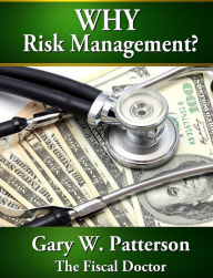 Title: Why Risk Management: Systems for Making Informed Financial Decisions, Author: Gary W. Patterson CPA