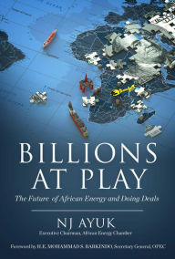 Title: Billions at Play: The Future of African Energy and Doing Deals, Author: NJ Ayuk