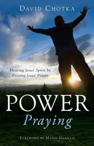 Title: Power Praying: Hearing Jesus' Spirit by Praying Jesus' Prayer, Author: David Chotka