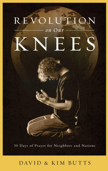 Revolution on Our Knees: 30 Days of Prayer for Neighbors and Nations