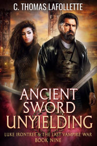 Title: Ancient Sword Unyielding: An Action-Adventure Vampire Hunter Urban Fantasy with Found Family, Author: C. Thomas Lafollette