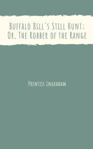 Title: Buffalo Bill's Still Hunt; Or, The Robber of the Range, Author: Prentiss Ingraham