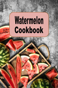 Title: Watermelon Cookbook: Salads, Smoothies, Desserts and Many More Watermelon Recipes, Author: Katy Lyons