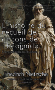 Title: L'histoire de la collection de dictons de Théognide, Author: Friedrich Nietzsche