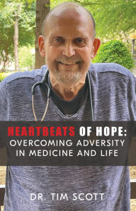 Title: Heartbeats of Hope: Overcoming Adversity in Medicine and Life, Author: Tim Scott