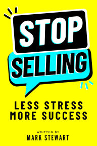 Title: Stop Selling: Less Stress. More Success., Author: Mark Stewart