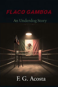 Title: Flaco Gamboa: An Underdog Story, Author: F. G. Acosta