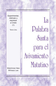 Title: La Palabra Santa para el Avivamiento Matutino - Experimentar, disfrutar y expresar a Cristo (1), Tomo Uno, Author: Witness Lee