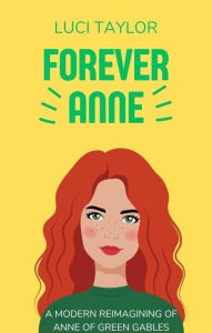 Title: Forever Anne: A Modern Reimagining of Anne of Green Gables, Author: Luci Taylor