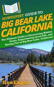 Title: HowExpert Guide to Big Bear Lake, California: The Ultimate Guide to Discovering Hidden Gems, Experiencing Local Life, and Having Fun in Big Bear Lake, California, Author: HowExpert