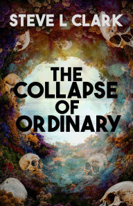 Title: The Collapse of Ordinary, Author: Steve L Clark