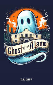 Title: Ghost of the Alamo, Author: D. R. Capp