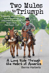 Title: Two Mules to Triumph: A Long Ride Through the Heart of America, Author: Bernie Harberts