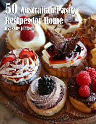Title: 50 Australian Pastry Recipes for Home, Author: Kelly Johnson