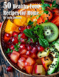 Title: 50 Healthy Food Recipes for Home, Author: Kelly Johnson