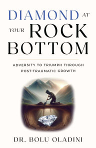 Title: Diamond at Your Rock Bottom: Adversity to Triumph Through Post-Traumatic Growth, Author: Dr. Bolu Oladini