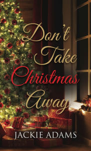 Title: Don't Take Christmas Away, Author: Jackie Adams