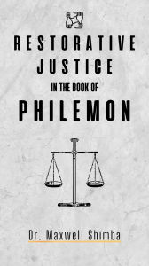 Title: Restorative Justice in the Book of Philemon: How Apostle Paul Uses Restorative Justice Techniques to Restore Relationship Between Philemon and Onesimus, Author: Maxwell Shimba