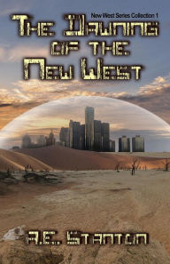 Title: The Dawning of the New West: New West Series Collection 1, Author: A.E. Stanton