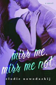 Title: Miss Me, Miss Me Not, Author: Elodie Nowodazkij