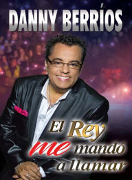 Title: El Rey me mandó a llamar: Biografía y cancionero, Author: Danny Berríos